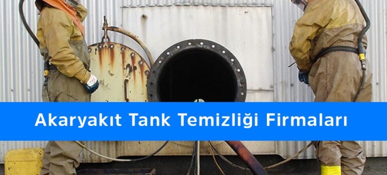 Akaryakıt Tank Temizliği Firmaları